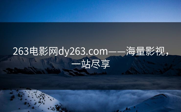 263电影网dy263.com——海量影视，一站尽享