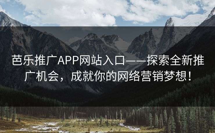 芭乐推广APP网站入口——探索全新推广机会，成就你的网络营销梦想！